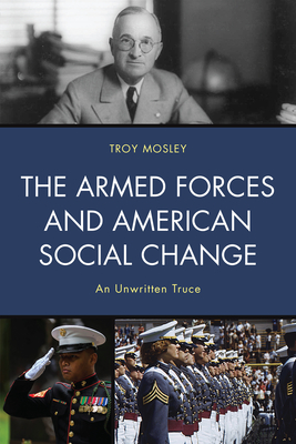 The Armed Forces and American Social Change: An Unwritten Truce - Mosley, Troy