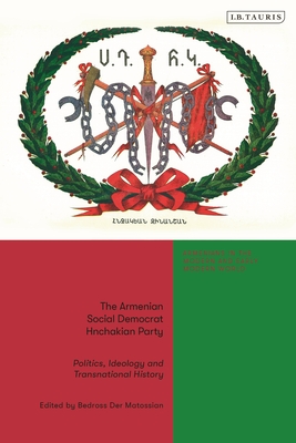 The Armenian Social Democrat Hnchakian Party: Politics, Ideology and Transnational History - Matossian, Bedross Der (Editor)