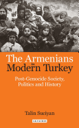 The Armenians in Modern Turkey: Post-Genocide Society, Politics and History