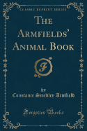 The Armfields' Animal Book (Classic Reprint)