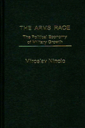 The Arms Race: The Political Economy of Military Growth - Nincic, Miroslav, Professor