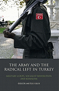 The Army and the Radical Left in Turkey: Military Coups, Socialist Revolution and Kemalism