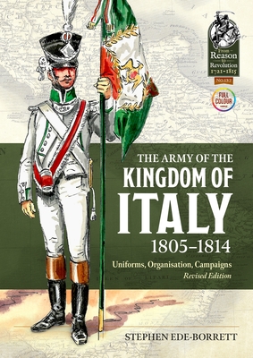 The Army of the Kingdom of Italy 1805-1814: Uniforms, Organization, Campaigns (Revised Edition) - Ede-Borrett, Stephen