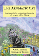 The Aromatic Cat: How to use herbs, hydrosols and essential oils for your cats' wellbeing