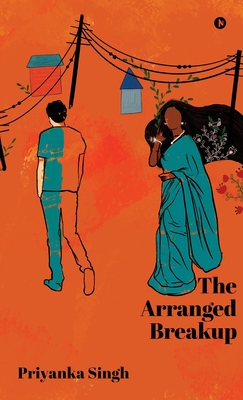 The Arranged Breakup: A Journey of Love and Loss - Priyanka Singh