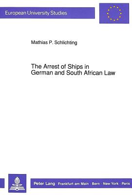 The Arrest of Ships in German and South African Law - Schlichting, Mathias P