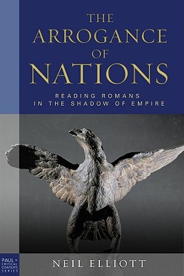The Arrogance of Nations, Paperback Edition: Reading Romans in the Shadow of Empire - Elliott, Neil
