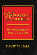 The Arrogance of the Modern: Historical Theology Held in Contempt