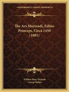 The Ars Moriendi, Editio Princeps, Circa 1450 (1881)