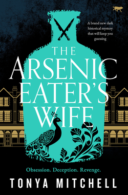 The Arsenic Eater's Wife: A Brand New Dark Historical Mystery That Will Keep You Guessing - Mitchell, Tonya