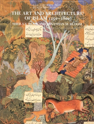 The Art and Architecture of Islam, 1250-1800 - Blair, Sheila S, and Bloom, Jonathan M