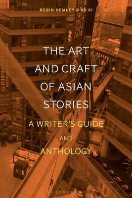 The Art and Craft of Asian Stories: A Writer's Guide and Anthology - Hemley, Robin, and Wilkins, Joe (Editor), and XI, Xu