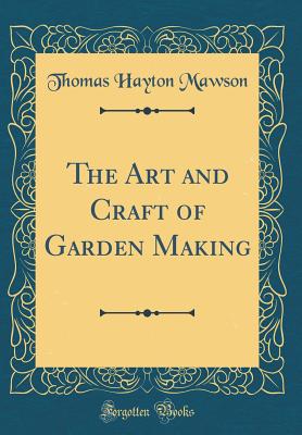 The Art and Craft of Garden Making (Classic Reprint) - Mawson, Thomas Hayton