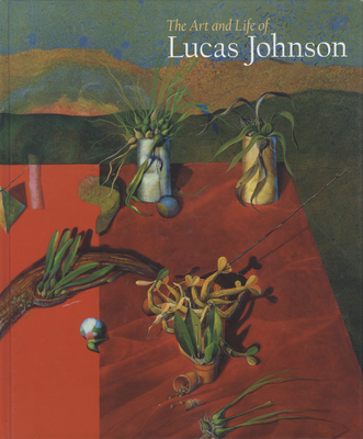 The Art and Life of Lucas Johnson - Johnson, Lucas, and Hopps, Walter (Introduction by), and Pillsbury, Edmund P (Contributions by)