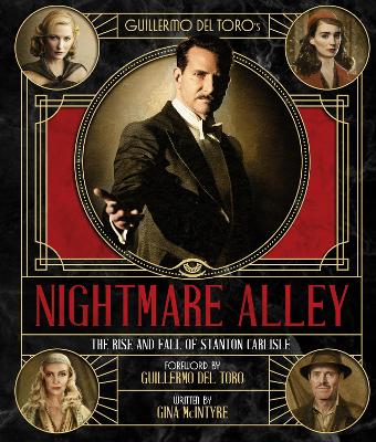 The Art and Making of Guillermo del Toro's Nightmare Alley: The Rise and Fall of Stanton Carlisle - McIntyre, Gina