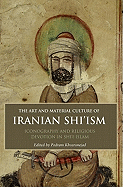 The Art and Material Culture of Iranian Shi'ism: Iconography and Religious Devotion in Shi'i Islam