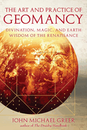 The Art and Practice of Geomancy: Divination, Magic, and Earth Wisdom of the Renaissance