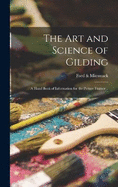 The art and Science of Gilding; a Hand Book of Information for the Picture Framer ..