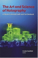 The Art and Science of Holography: A Tribute to Emmett Leith and Yuri Denisyuk - Caulfield, H John (Editor), and Caulfield, H J