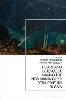 The Art and Science of Making the New Man in Early 20th-Century Russia - Howell, Yvonne (Editor), and Krementsov, Nikolai (Editor)