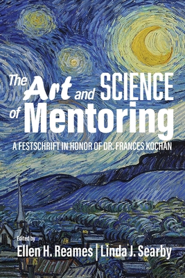 The Art and Science of Mentoring: A Festschrift in Honor of Dr. Frances Kochan - Reames, Ellen H. (Editor), and Searby, Linda J. (Editor)