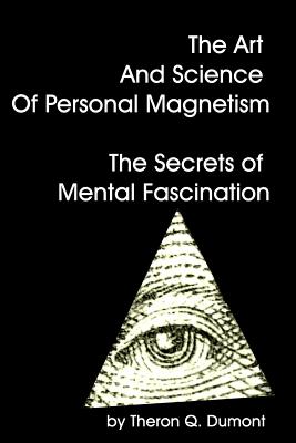 The Art And Science Of Personal Magnetism The Secrets Of Mental Fascination - Dumont, Theron Q