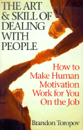 The Art and Skill of Dealing with People: How to Make Human Motivation Work for You on the Job