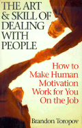 The Art and Skill of Dealing with People: How to Make Human Motivation Work for You on the Job - Toropov, Brandon