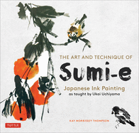 The Art and Technique of Sumi-E Japanese Ink Painting: Japanese Ink Painting as Taught by Ukao Uchiyama