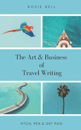 The Art & Business of Travel Writing: Pitch, Pen & Get Paid