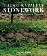 The Art & Craft of Stonework: Dry-Stacking, Mortaring, Paving, Carving, Gardenscaping - Reed, David