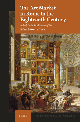 The Art Market in Rome in the Eighteenth Century: A Study in the Social History of Art - Coen, Paolo (Editor)