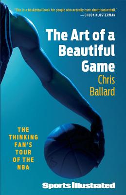 The Art of a Beautiful Game: The Thinking Fan's Tour of the NBA - Ballard, Chris