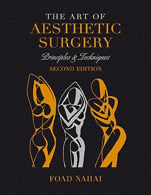 The Art of Aesthetic Surgery: Fundamentals and Minimally Invasive Surgery - Volume 1, Second Edition: Principles & Techniques - Nahai, Foad