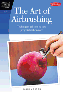 The Art of Airbrushing: Techniques and Step-By-Step Projects for the Novice