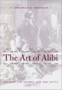 The Art of Alibi: English Law Courts and the Novel - Grossman, Jonathan H