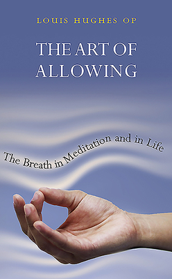 The Art of Allowing: The Breath in Meditation and in Life - Hughes, Louis