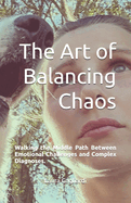 The Art of Balancing Chaos: Walking the Middle Path Between Emotional Challenges and Complex Diagnoses.