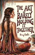 The Art Of Barely Holding It Together