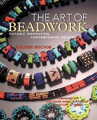 The Art of Beadwork: Historic Inspiration, Contempory Design - Hector, Valerie, and Dubin, Lois Sherr (Foreword by)