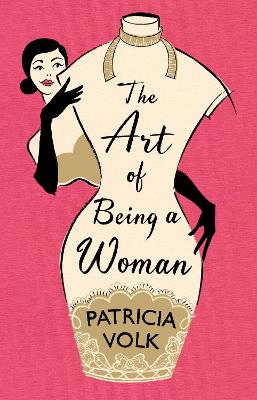 The Art of Being a Woman: My Mother, Schiaparelli, and Me - Volk, Patricia