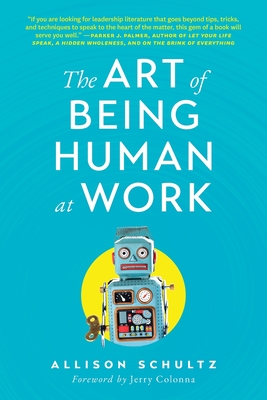 The Art of Being Human at Work: Meditations for the Work of Your Life - Schultz, Allison, and Colonna, Jerry (Foreword by)