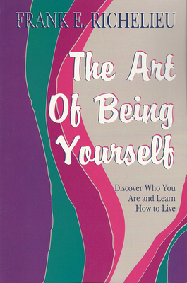 The Art of Being Yourself: Discover Who You Are and Learn How to Live - Richelieu, Frank