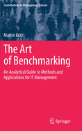 The Art of Benchmarking: An Analytical Guide to Methods and Applications for IT Management