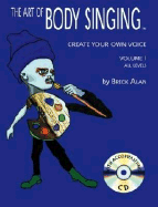 The Art of Body Singing 2nd Edition: Create Your Own Voice, Vol. 1