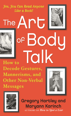 The Art of Body Talk: How to Decode Gestures, Mannerisms, and Other Non-Verbal Messages - Hartley, Gregory, and Karinch, Maryann