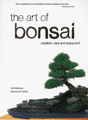 The Art of Bonsai: Creation, Care and Enjoyment - Yoshimura, Yuji, and Halford, Giovanna M
