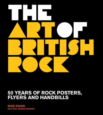 The Art of British Rock: 50 Years of Rock Posters, Flyers and Handbills - Evans, Mike, and Palmer-Edwards, Paul