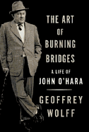 The Art of Burning Bridges: A Life of John O'Hara