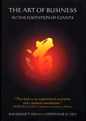 The Art of Business: In the Footsteps of Giants - Yeh, Raymond T, and Yeh, Stephanie H